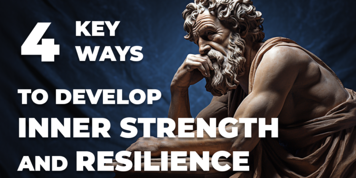 4 Key Ways to Develop Inner Strength and Resilience