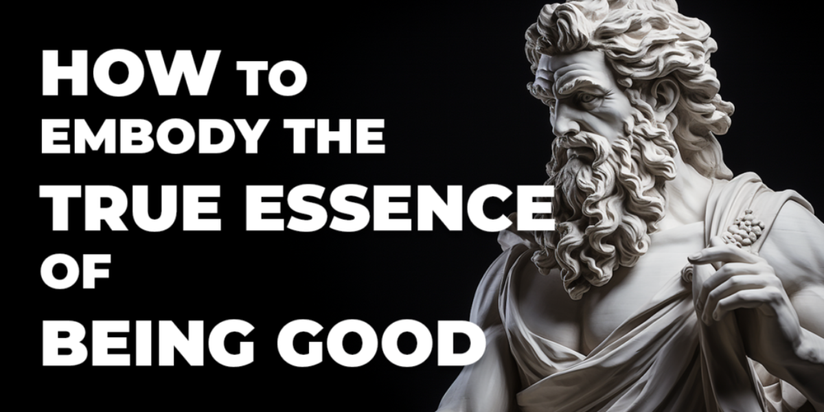 How to Embody the True Essence of Being Good