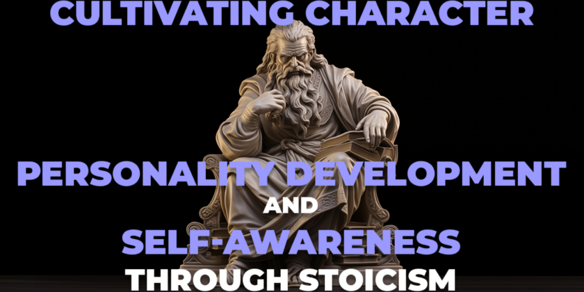 Cultivating Character: Personality Development And Self-Awareness Through Stoicism.